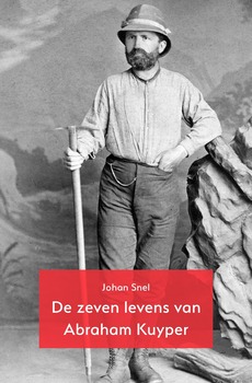 De zeven levens van Abraham Kuyper - Johan Snel