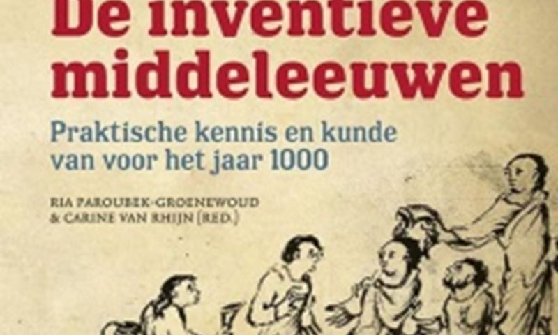 De inventieve middeleeuwen - Ria Paroubek-Groenewoud en Carine van Rhijn (red.)