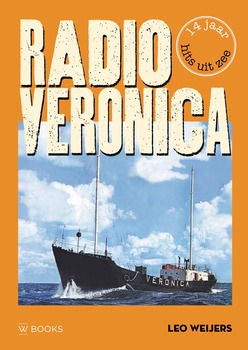 Radio Veronica : 14 jaar hits uit zee - Leo Weijers
