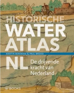 Historische Wateratlas NL. De drijvende kracht van Nederland - Martin Berendse en Paul Brood