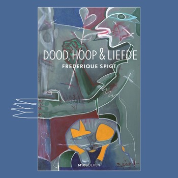 Dood, hoop & liefde - Frederique Spigt